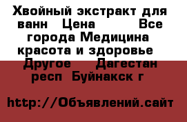 Хвойный экстракт для ванн › Цена ­ 230 - Все города Медицина, красота и здоровье » Другое   . Дагестан респ.,Буйнакск г.